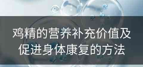 鸡精的营养补充价值及促进身体康复的方法